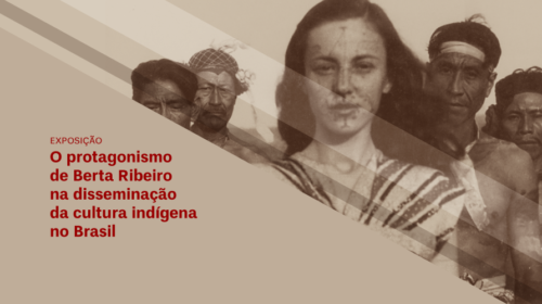 Exposição: “O protagonismo de Berta Ribeiro na disseminação da cultura indígena no Brasil”