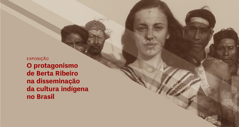 Exposição: “O protagonismo de Berta Ribeiro na disseminação da cultura indígena no Brasil”