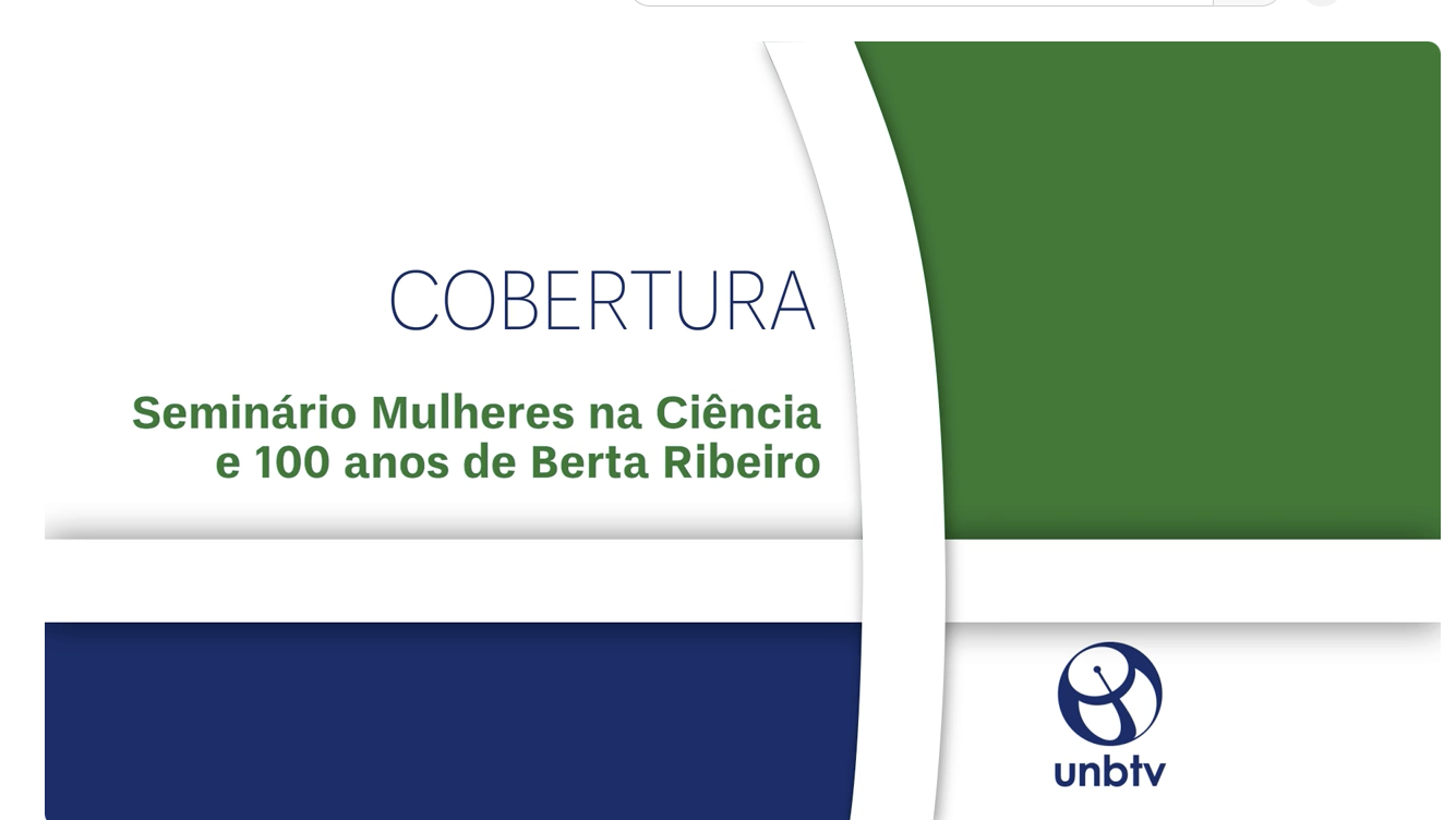 “Mulheres no campo e no laboratório” e o “Encerramento Seminário Mulheres na Ciência e 100 anos de Berta Ribeiro” já está no ar.